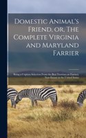 Domestic Animal's Friend, or, The Complete Virginia and Maryland Farrier: Being a Copious Selection From the Best Treatises on Farriery Now Extant in the United States