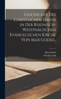 Geschichte des christlichen Lebens in der rheinisch-westphälischen evangelischen Kirche von Max Goebel.