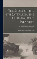 The Story of the 6th Battalion, the Durham Light Infantry
