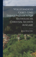 Vollständiges Gebet- und Erbauungsbuch für katholische Christen, Sechste Ausgabe