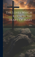 Loves Which Reign In The Heart Of Mary