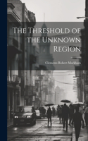 Threshold of the Unknown Region