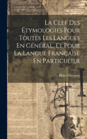 Clef Des Étymologies Pour Toutes Les Langues En Général, Et Pour La Langue Française En Particulier