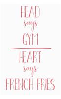 Head Says Gym Heart Says French Fries