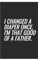 I Changed A Diaper Once, I'm That Good Of A Father: Blank Lined Notebook