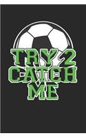 Try 2 Catch Me: 6 x 9 Blank College Ruled Notebook For Soccer Players