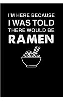 I'm Here Because I Was Told There Would Be Ramen
