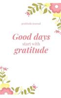 Good Days Start with Gratitude Gratitude Journal