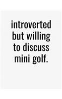 Introverted But Willing To Discuss Mini Golf: College Ruled Composition Notebook