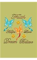 Faith Hope Love Dream Believe: With a matte, full-color soft cover, this lined journal is the ideal size 6x9 inch, 54 pages cream colored pages . It makes an excellent gift as wel