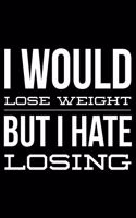 I would lose weight but I hate losing