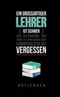 Grossartiger Lehrer Ist Schwer Zu Finden, Hart Zu Verlassen Und Unmöglich Zu Vergessen Notizbuch: A5 Notizbuch punktiert als Geschenk für Lehrer - Abschiedsgeschenk für Erzieher und Erzieherinnen - Planer - Terminplaner - Kindergarten - Kita - Sc