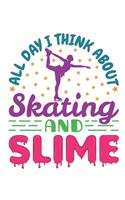 All Day I Think About Skating and Slime: Figure Skating Notebook, Blank Paperback Composition Book for Figure Skater to Write In, Ice Skating Gift