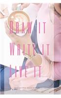 Draw it. Write it. Live it. Draw and Write Journal for Adults