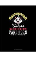 Always Be Yourself Unless You Can Be A Pandicorn Then Be A Pandicorn