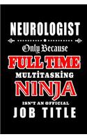 Neurologist-Only Because Full Time Multitasking Ninja Isn't An Official Job Title: Blank Lined Journal/Notebook as Cute, Funny, Appreciation day, birthday, Thanksgiving, Christmas Gift for Office Coworkers, colleagues, friends & fa