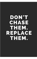Don't Chase Them Replace Them: Blank Lined Composition Notebook/Journal, 120 Page, Black Glossy Finish Quote Cover, 6x9
