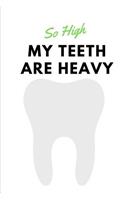 So High my Teeth are Heavy