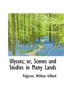 Ulysses; Or, Scenes and Studies in Many Lands