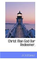Christ Man God Our Redeemer.
