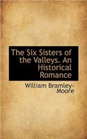 The Six Sisters of the Valleys. an Historical Romance: (English)