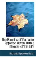 The Remains of Nathaniel Appleton Haven. with a Memoir of His Life