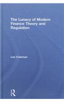 The Lunacy of Modern Finance Theory and Regulation
