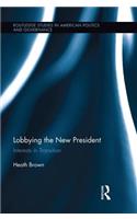 Lobbying the New President: Interests in Transition(Routledge Research in American Politics and Governance)