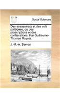 Des Assassinats Et Des Vols Politiques, Ou Des Proscriptions Et Des Confiscations. Par Guillaume-Thomas Raynal.