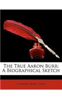 The True Aaron Burr: A Biographical Sketch