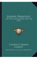 Joseph Priestley: The Old Unitarianism And The New(English)