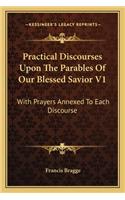Practical Discourses Upon The Parables Of Our Blessed Savior V1: With Prayers Annexed To Each Discourse(English)