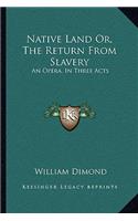 Native Land Or, The Return From Slavery