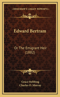 Edward Bertram: Or the Emigrant Heir (1882)