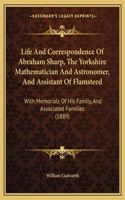 Life And Correspondence Of Abraham Sharp, The Yorkshire Mathematician And Astronomer, And Assistant Of Flamsteed: With Memorials Of His Family, And Associated Families (1889)(English)