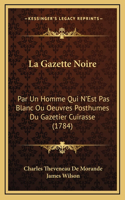 La Gazette Noire: Par Un Homme Qui N'Est Pas Blanc Ou Oeuvres Posthumes Du Gazetier Cuirasse (1784)