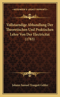 Vollstaendige Abhandlung Der Theoretischen Und Praktischen Lehre Von Der Electricitat (1783)