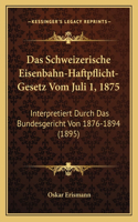 Das Schweizerische Eisenbahn-Haftpflicht-Gesetz Vom Juli 1, 1875