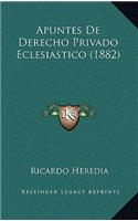 Apuntes De Derecho Privado Eclesiastico (1882)