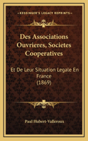 Des Associations Ouvrieres, Societes Cooperatives: Et De Leur Situation Legale En France (1869)