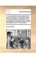C. Julius Caesar's Commentaries of His Wars in Gaul, and Civil War with Pompey. to Which Is Added, a Supplement to His Commentary of His Wars in Gaul; As Also, Commentaries of the Alexandrian, African, and Spanish Wars the Sixth Edition.: (English)