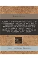 Popery and Hypocrisy Detected and Opened from the Holy Scriptures as It Respects Magistrates, Ministers, and People, in a Sermon Upon the Occasion of a General Fast Kept Decemb. 22, 1680 / By the Author of the Plotters Doom. (1680)