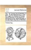 Ans. - for Thomas Hog of Newliston, to petit. - for Mrs Rebecca Hog. L. Duff, W.S. agent. S. Answers for Thomas Hog of Newliston, to the petition for Mrs Rebecca Hog, eldest daughter of the late Roger Hog, Esq