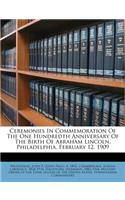 Ceremonies in Commemoration of the One Hundredth Anniversary of the Birth of Abraham Lincoln, Philadelphia, February 12, 1909