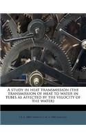 Study in Heat Transmission (the Transmission of Heat to Water in Tubes as Affected by the Velocity of the Water)