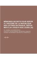 Memoires Secrets Pour Servir A L'Histoire de La Republique Des Lettres En France, Depuis MDCCLXII Jusqu'a Nos Jours; Ou, Journal D'Un Observateur ...