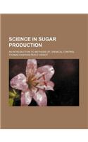 Science in Sugar Production; An Introduction to Methods of Chemical Control