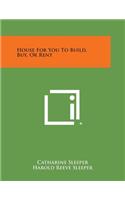 House for You to Build, Buy, or Rent