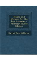 Maude and Miriam: Or, the Fair Crusader: Or, the Fair Crusader