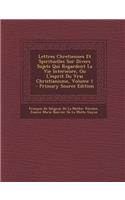 Lettres Chretiennes Et Spirituelles Sur Divers Sujets Qui Regardent La Vie Interieure, Ou L'Esprit Du Vrai Christianisme, Volume 1 - Primary Source Ed